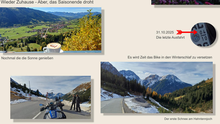 Wieder Zuhause - Aber, das Saisonende droht Nochmal die die Sonne genießen  Es wird Zeit das Bike in den Winterschlaf zu versetzen 31.10.2025 Die letzte Ausfahrt Der erste Schnee am Hahntennjoch