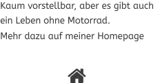 Kaum vorstellbar, aber es gibt auch ein Leben ohne Motorrad. Mehr dazu auf meiner Homepage  