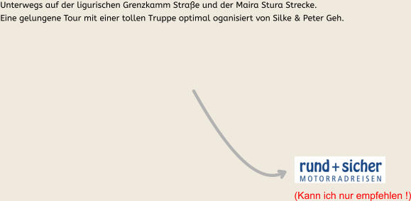 (Kann ich nur empfehlen !) Unterwegs auf der ligurischen Grenzkamm Straße und der Maira Stura Strecke.  Eine gelungene Tour mit einer tollen Truppe optimal oganisiert von Silke & Peter Geh.