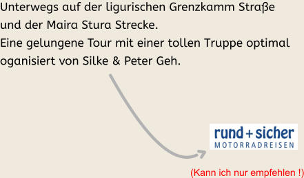 (Kann ich nur empfehlen !) Unterwegs auf der ligurischen Grenzkamm Straße und der Maira Stura Strecke.  Eine gelungene Tour mit einer tollen Truppe optimal oganisiert von Silke & Peter Geh.