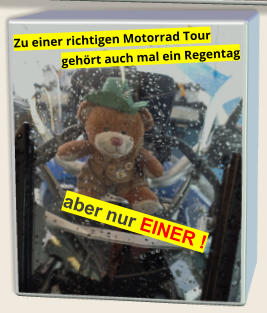 Zu einer richtigen Motorrad Tour gehört auch mal ein Regentag  aber nur EINER !