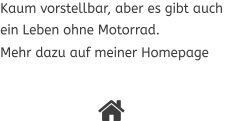 Kaum vorstellbar, aber es gibt auch ein Leben ohne Motorrad. Mehr dazu auf meiner Homepage  